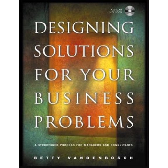 Pre-Owned Designing Solutions for Your Business Problems: A Structured Process for Managers and Consultants [With CDROM] (Hardcover) 0787967653 9780787967659