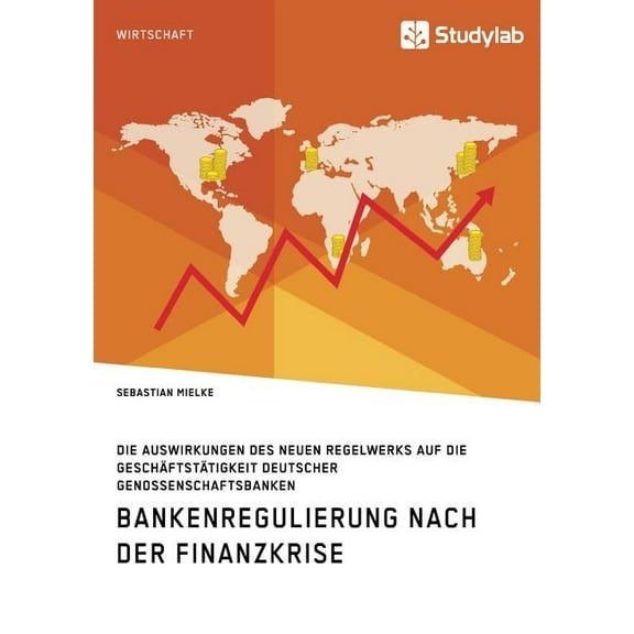 Bankenregulierung nach der Finanzkrise. Die Auswirkungen des neuen Regelwerks auf die GeschÃ¤ftstÃ¤tigkeit deutscher Genos, (Paperback)