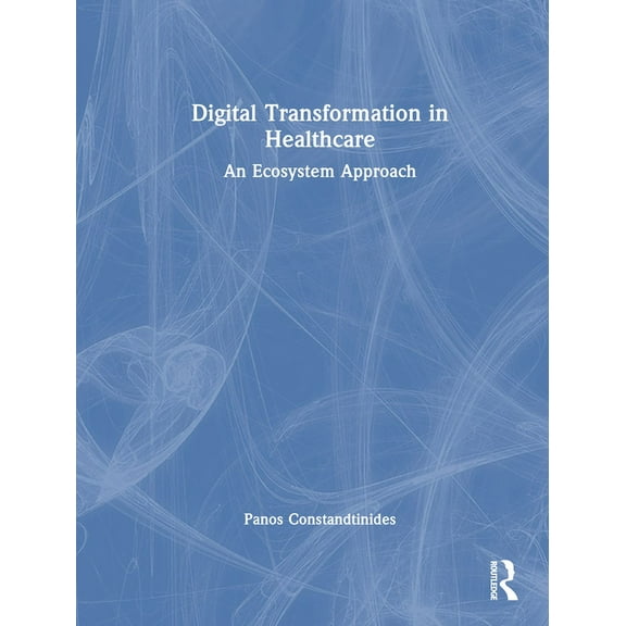 Digital Transformation in Healthcare: An Ecosystem Approach, (Hardcover)