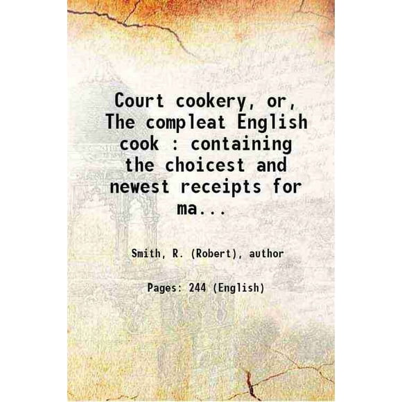 Court cookery, or, The Complet English cook: Contenant les Reçus les Plus Choix et les Plus Récents pour Faire des Sucettes, Potages, Fricassées, Agressifs, Ragots, Cuillères, sauces, forc'd-meats a [Couverture Rigide]