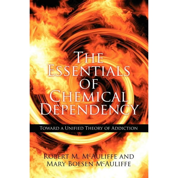 The Essentials Of Chemical Dependency: Toward A Unified Theory Of Addiction