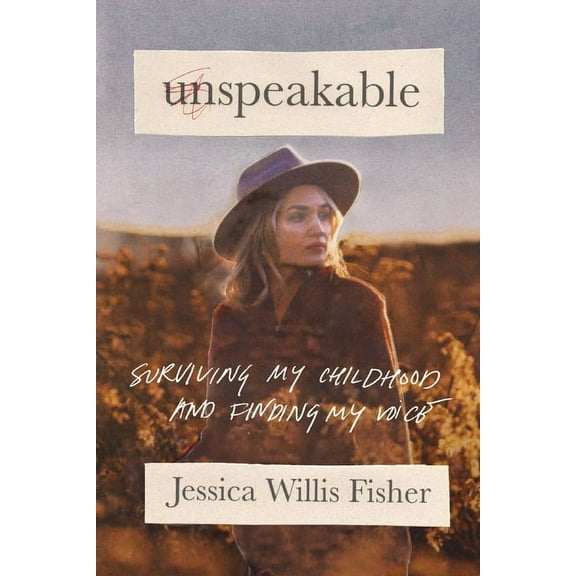 Unspeakable: Surviving My Childhood and Finding My Voice (Hardcover) by Jessica Willis Fisher
