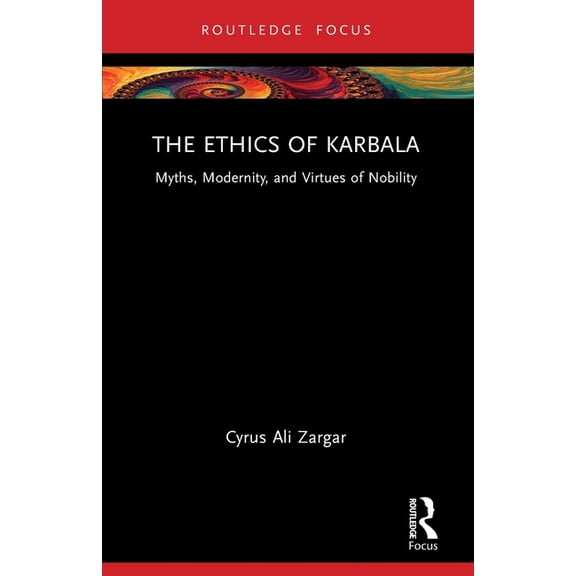 Islam in the World The Ethics of Karbala: Myths, Modernity, and Virtues of Nobility, (Paperback)