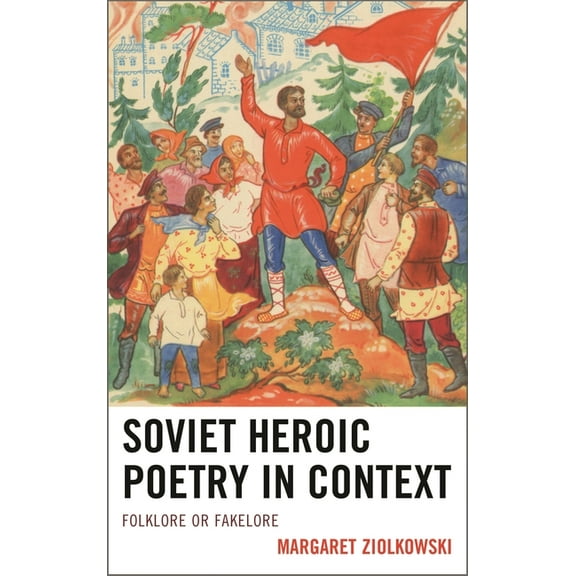 Soviet Heroic Poetry in Context: Folklore or Fakelore, (Hardcover)