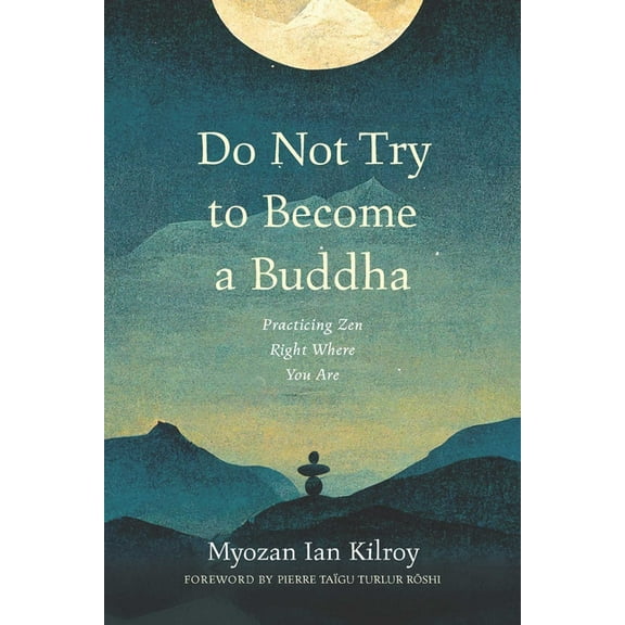 Do Not Try to Become a Buddha: Practicing Zen Right Where You Are, (Paperback)