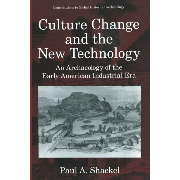 Contributions to Global Historical Archa Culture Change and the New Technology: An Archaeology of the Early American Industrial Era, (Paperback)