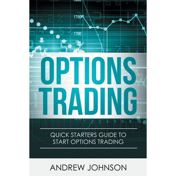 Options Trading: Quick Starters Guide To Options Trading, (Paperback)