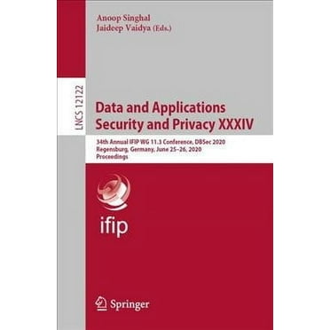Data and Applications Security and Privacy XXXIV: 34th Annual Ifip Wg 11.3 Conference, Dbsec 2020, Regensburg, Germany, June 25-26, 2020, Proceedings (Paperback)