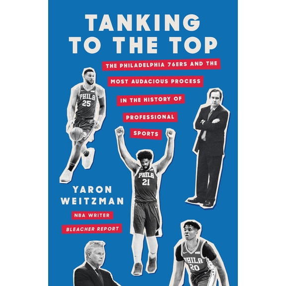 Tanking to the Top : The Philadelphia 76ers and the Most Audacious Process in the History of Professional Sports (Hardcover)