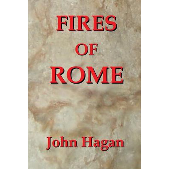 Fires of Rome: Jesus and the Early Christians in the Roman Empire (Paperback) by John Hagan