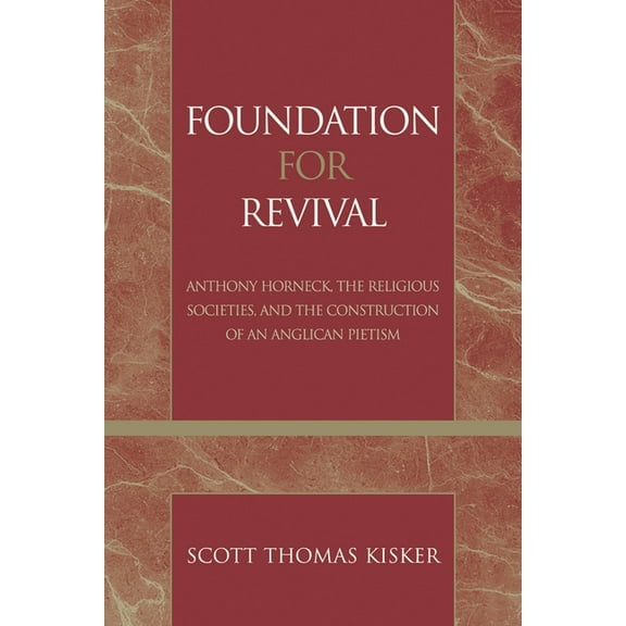 Pietist and Wesleyan Studies Foundation for Revival: Anthony Horneck, the Religious Societies, and the Construction of an Anglican Pietism, Book 24, (Paperback)