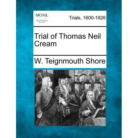 Trial of Thomas Neil Cream (Paperback) by W Teignmouth Shore