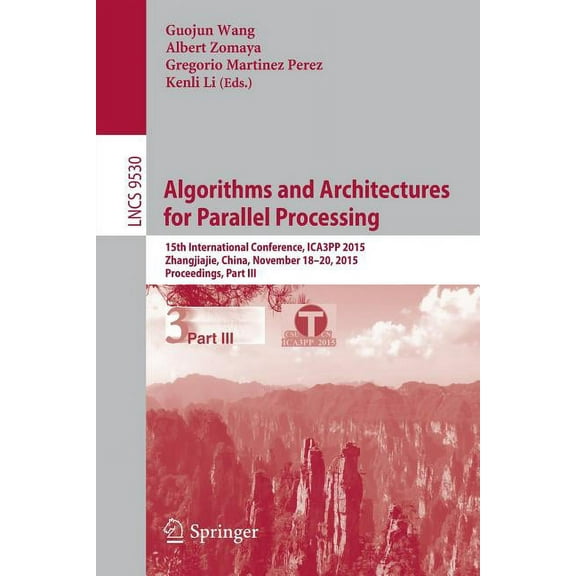 Algorithms and Architectures for Parallel Processing: 15th International Conference, Ica3pp 2015, Zhangjiajie, China, No, (Paperback)