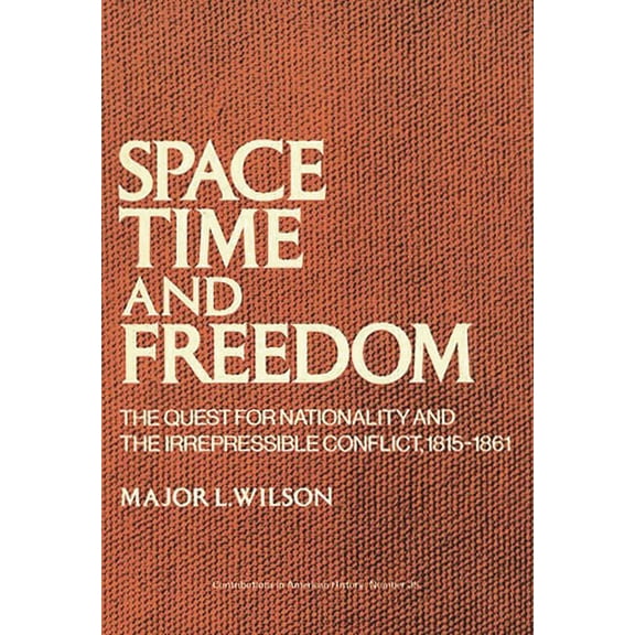 Space, Time, and Freedom: The Quest for Nationality and the Irrepressible Conflict, 1815-1861 Hardcover