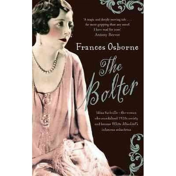 Bolter : Idina Sackville - the Woman Who Scandalised 1920s Society and Became White Mischief's Infamous Seductress