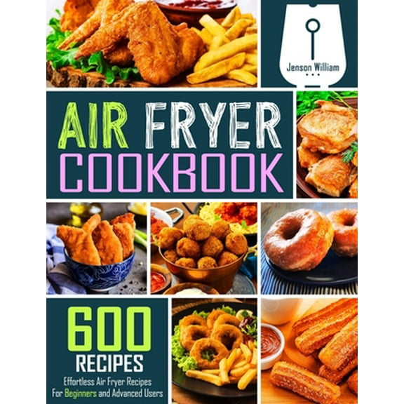 Pre-Owned Air Fryer Cookbook: 600 Effortless Air Fryer Recipes for Beginners and Advanced Users (Paperback) 1674844468 9781674844466