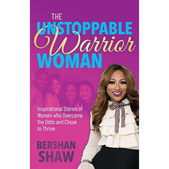 The Unstoppable Warrior Woman: Inspirational Stories of Women Who Overcame the Odds and Chose to Thrive, (Paperback)