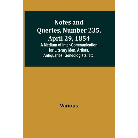 Notes and Queries, Number 235, April 29, 1854; A Medium of Inter-communication for Literary Men, Artists, Antiquaries, G, (Paperback)