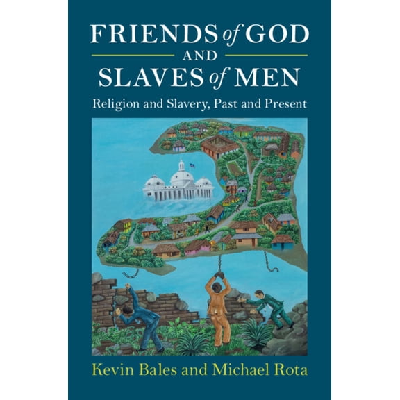Slaveries Since Emancipation Friends of God and Slaves of Men: Religion and Slavery, Past and Present, (Hardcover)