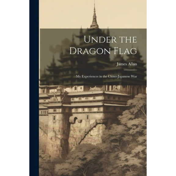 Under the Dragon Flag: My Experiences in the Chino-Japanese War (Paperback)