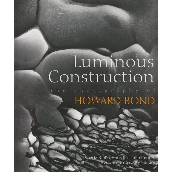 Luminous Construction: The Photography of Howard Bond, (Paperback)