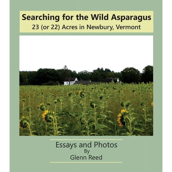 Searching for the Wild Asparagus: 23 (or 22) Acres in Newbury, Vermont, (Paperback)