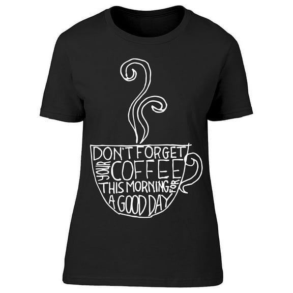 Don't Forget Your Coffee Tee Women's -Image by Shutterstock