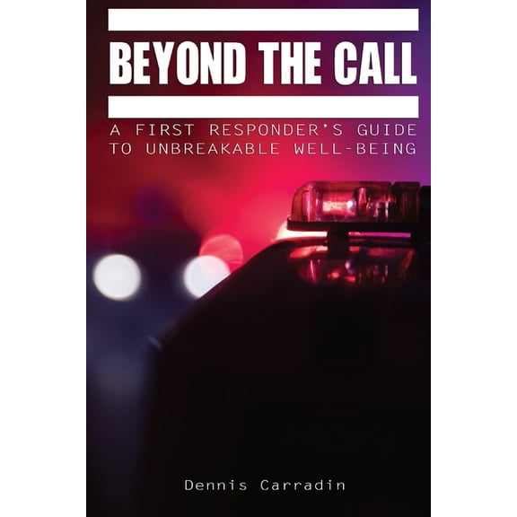 Beyond the Call: A First Responder's Guide to Unbreakable Well-Being, (Paperback)
