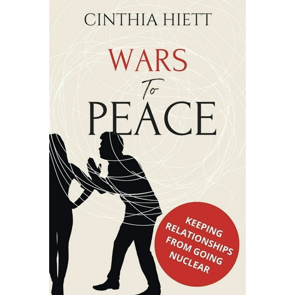 Wars to Peace: Keeping Relationships from Going Nuclear (Paperback)