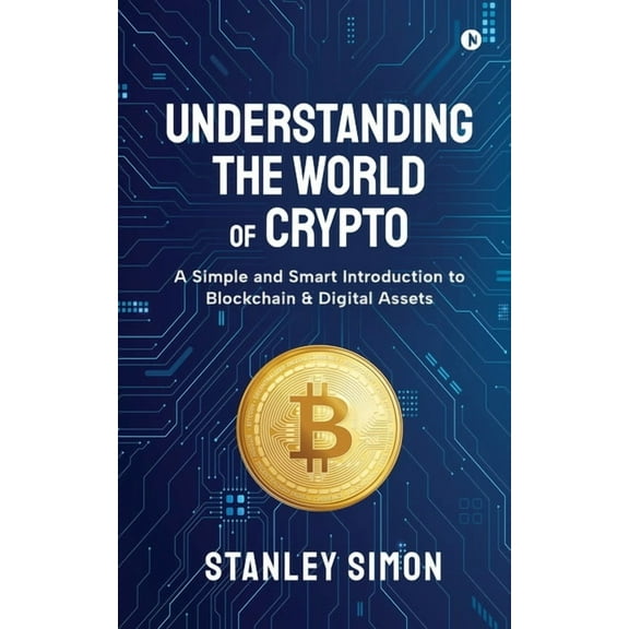 Understanding the World of Crypto: A Simple and Smart Introduction to Blockchain & Digital Assets, (Paperback)