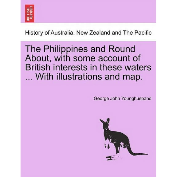 The Philippines and Round About, with Some Account of British Interests in These Waters ... with Illustrations and Map. (Paperback)