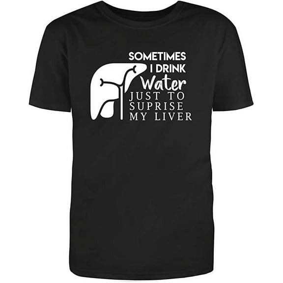 RedBarn Sometimes I Drink Water Just to Suprise My Liver, Ad*** Humor Funny T Shirt Black Small