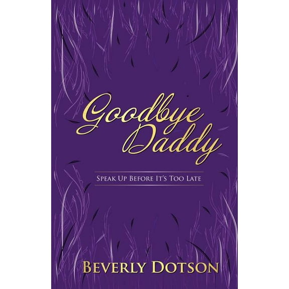 Goodbye Daddy: Speak Up Before It's Too Late, (Paperback)