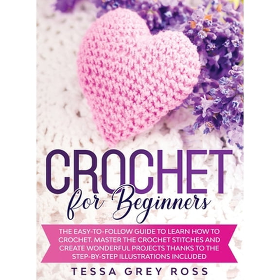 Pre-Owned Crochet for Beginners: The Easy-to-Follow Guide to Learn How to Crochet. Master the Crochet Stitches and Create Wonderfu