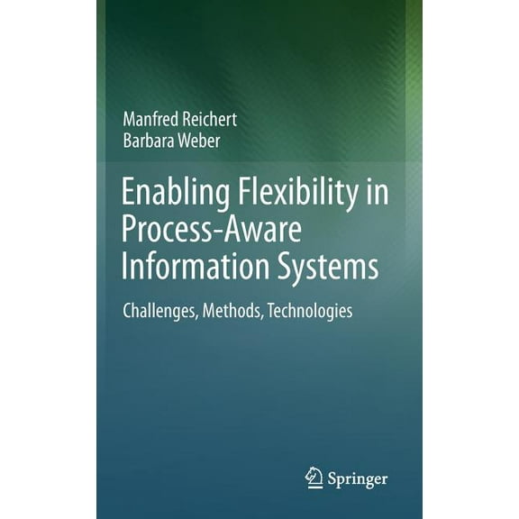 Enabling Flexibility in Process-Aware Information Systems: Challenges, Methods, Technologies, (Hardcover)