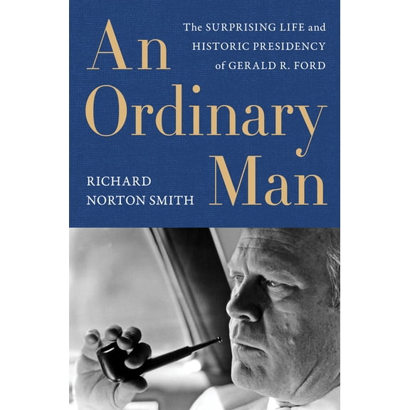An Ordinary Man: The Surprising Life and Historic Presidency of Gerald R. Ford, (Paperback)