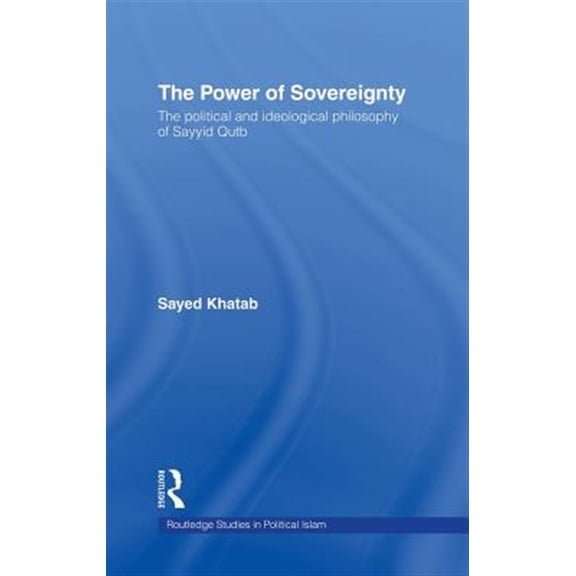 Pre-Owned Routledge Studies in Political Islam The Power of Sovereignty: The Political and Ideological Philosophy of Sayyid Qutb, Book 03, (Hardcover)