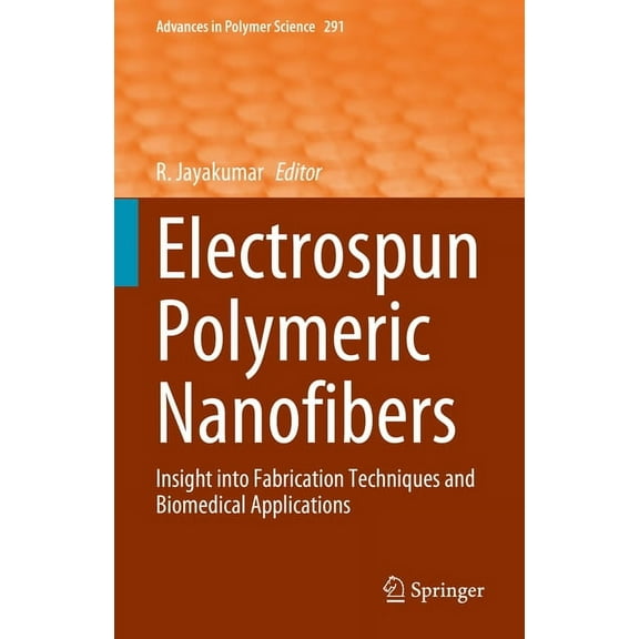 Advances in Polymer Science Electrospun Polymeric Nanofibers: Insight Into Fabrication Techniques and Biomedical Applications, Book 291, (Hardcover)