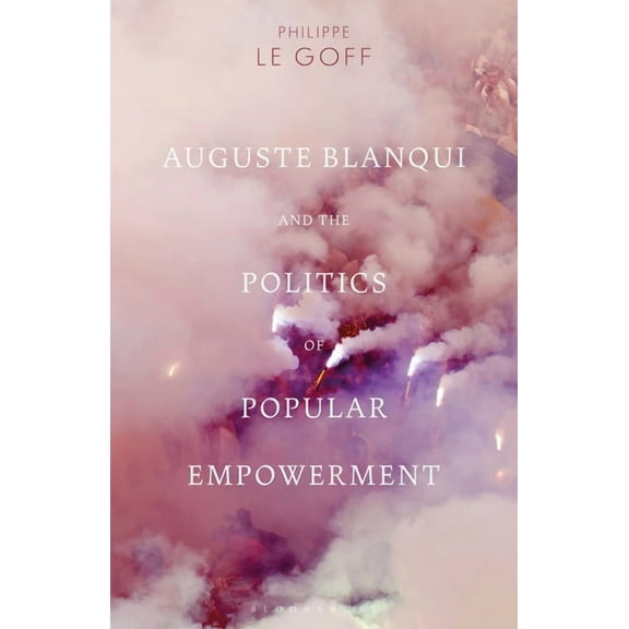 Auguste Blanqui and the Politics of Popular Empowerment, (Hardcover)