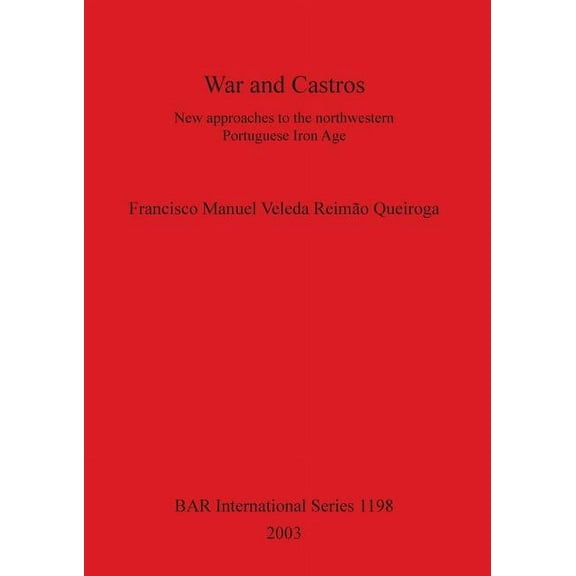 BAR International: War and Castros: New approaches to the northwestern Portuguese Iron Age (Paperback)