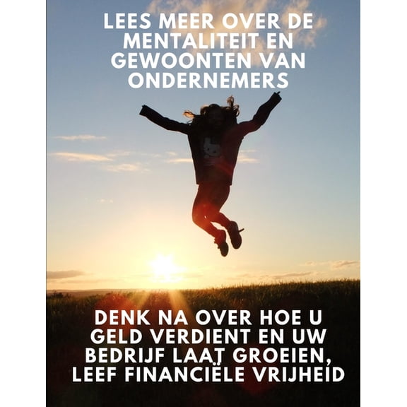 Lees meer over de mentaliteit en gewoonten van ondernemers : denk na over hoe u geld verdient en uw bedrijf laat groeien, leef financile vrijheid (Paperback)