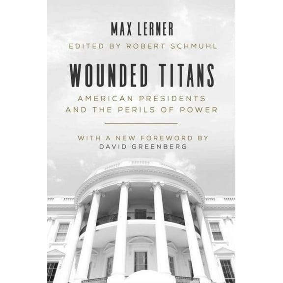 Wounded Titans : American Presidents and the Perils of Power (Paperback)