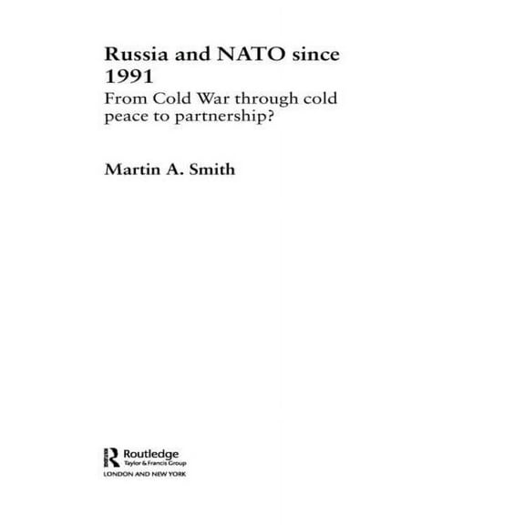 Routledge Advances in International Rela Russia and NATO since 1991: From Cold War Through Cold Peace to Partnership?, (Paperback)