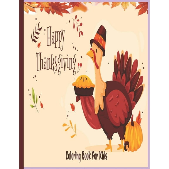 Happy Thanksgiving Coloring Book For Kids: A fun Thanksgiving coloring pages Such as Turkey, Feast Celebrate Harvest, Ho, (Paperback)