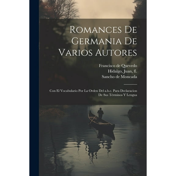 Romances de germania de varios autores: Con el vocabulario por la orden del a.b.c. para declaracion de sus términos y lengua (Paperback)