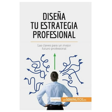 Dise&#xf1;a tu estrategia profesional: Las claves para un mejor futuro profesional, (Paperback)