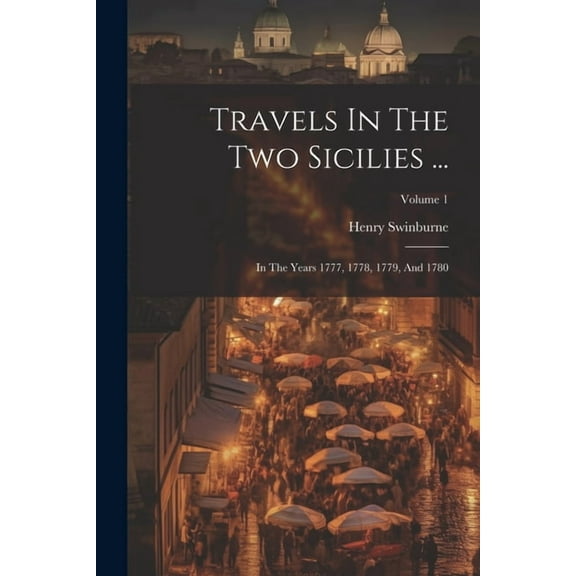 Travels In The Two Sicilies ...: In The Years 1777, 1778, 1779, And 1780; Volume 1 (Paperback)