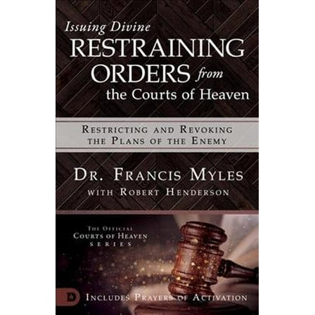 Issuing Divine Restraining Orders from the Courts of Heaven: Restricting and Revoking the Plans of the Enemy (Paperback)