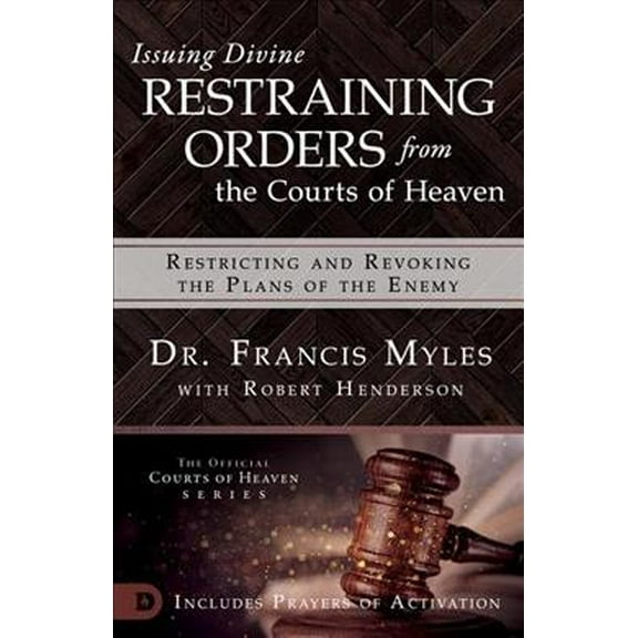 Issuing Divine Restraining Orders from the Courts of Heaven: Restricting and Revoking the Plans of the Enemy (Paperback)