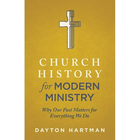 Church History for Modern Ministry: Why Our Past Matters for Everything We Do, (Paperback)